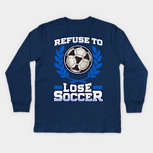 Soccer Refuse To Lose Player Team Coach Tournament Kids Long Sleeve T-Shirt